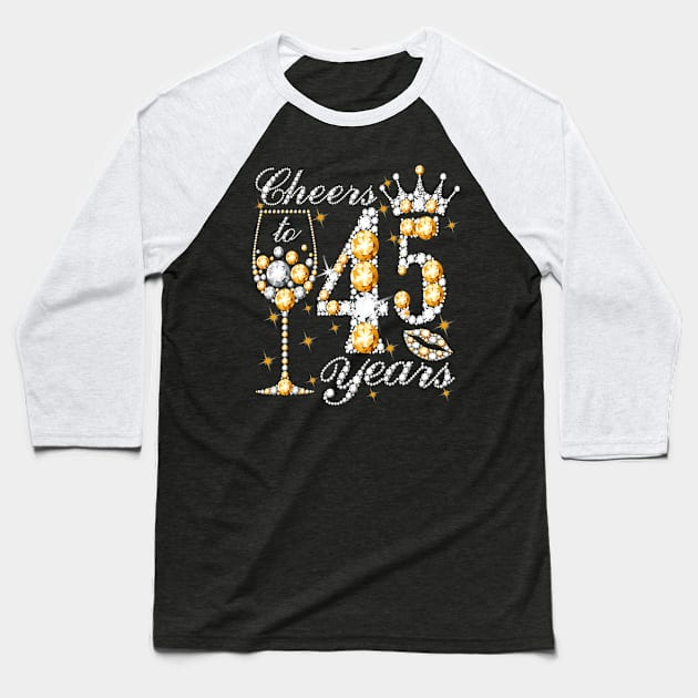 Cheers To 45 Years Old Happy 45th Birthday Queen Drink Wine Baseball T-Shirt by Cortes1